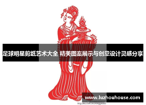 足球明星剪纸艺术大全 精美图案展示与创意设计灵感分享